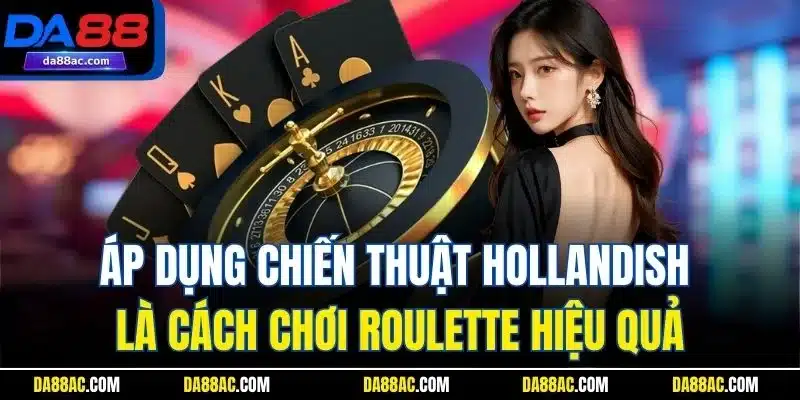 Áp dụng chiến thuật Hollandish là cách chơi Roulette hiệu quả