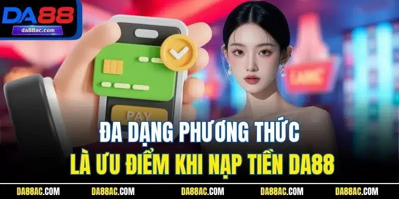 Đa dạng phương thức là ưu điểm khi nạp tiền DA88