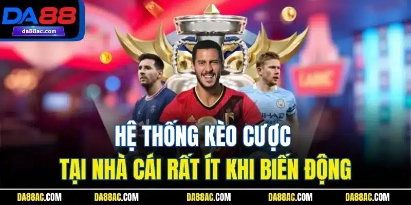 Hệ thống kèo cược tại nhà cái rất ít khi biến động