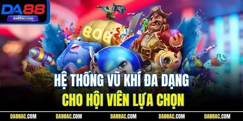 Hệ thống vũ khí đa dạng cho hội viên lựa chọn
