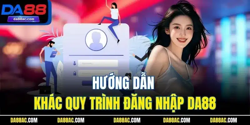 Hướng dẫn khác quy trình đăng nhập DA88