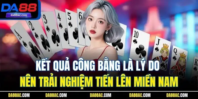 Kết quả công bằng là lý do nên trải nghiệm tiến lên miền Nam