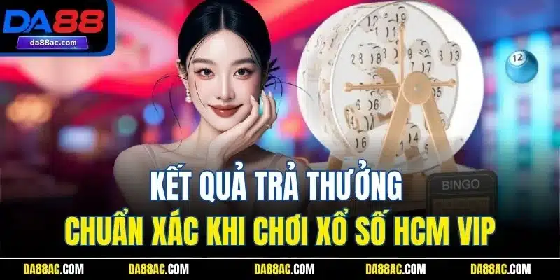 Kết quả trả thưởng chuẩn xác khi chơi xổ số HCM VIP