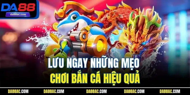 Lưu ngay những mẹo chơi bắn cá hiệu quả