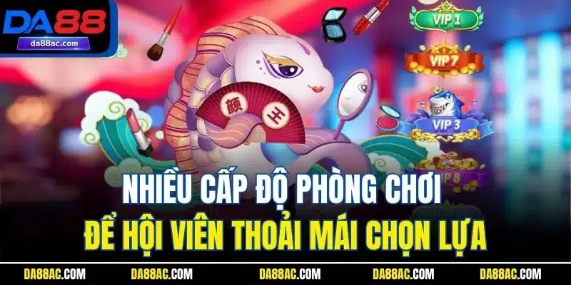 Nhiều cấp độ phòng chơi để hội viên thoải mái chọn lựa