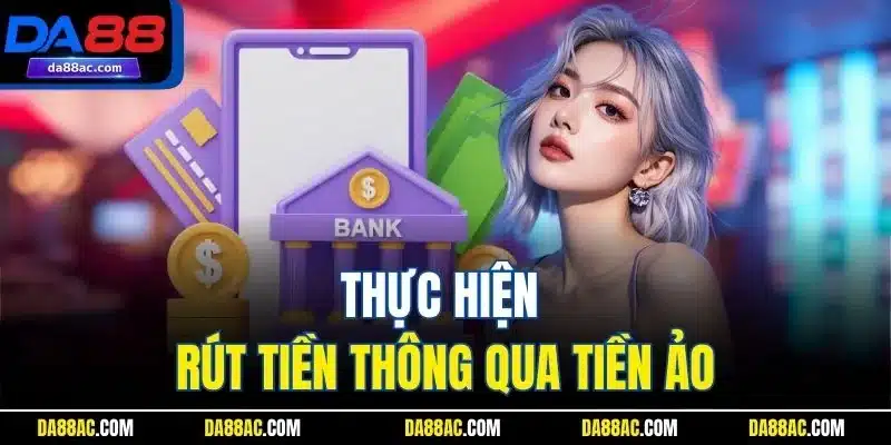 Thực hiện rút tiền thông qua tiền ảo