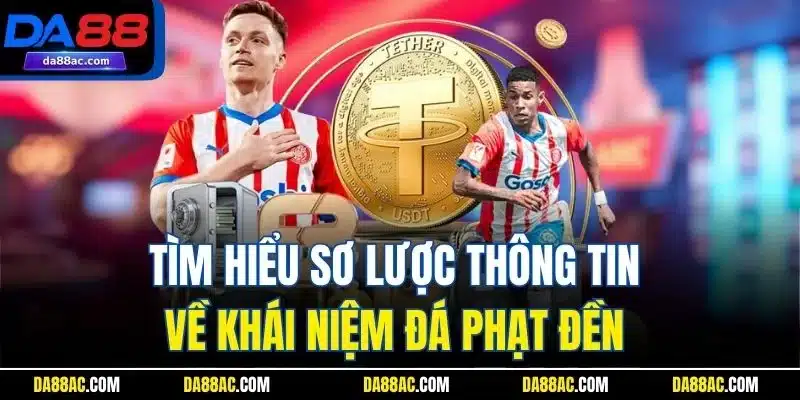 Tìm hiểu sơ lược thông tin về khái niệm đá phạt đền 