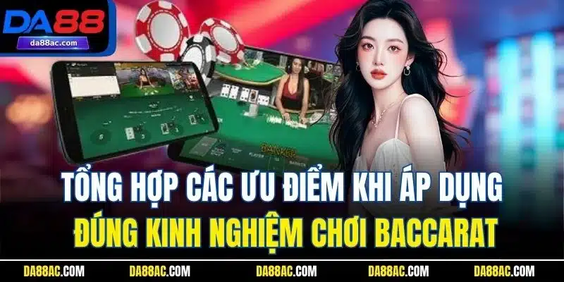 Tổng hợp các ưu điểm khi áp dụng đúng kinh nghiệm chơi Baccarat