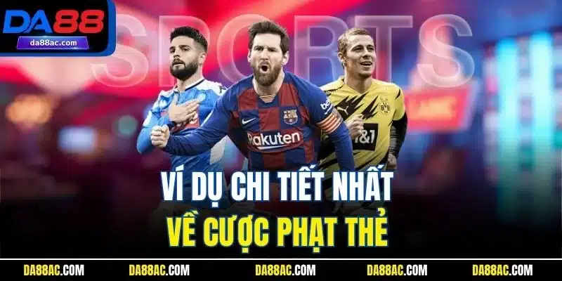 Ví dụ chi tiết nhất về cược phạt thẻ 